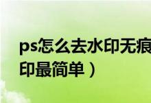 ps怎么去水印无痕迹背景不变（ps怎么去水印最简单）