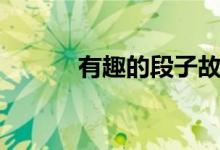 有趣的段子故事(有趣的段子)