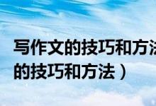 写作文的技巧和方法小学三年级视频（写作文的技巧和方法）