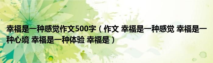 幸福是一种感觉作文500字（作文 幸福是一种感觉 幸福是一种心境 幸福是一种体验 幸福是）