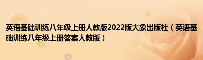 英语基础训练八年级上册人教版2022版大象出版社（英语基础训练八年级上册答案人教版）