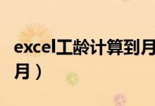 excel工龄计算到月的公式（excel工龄计算到月）