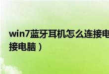 win7蓝牙耳机怎么连接电脑不可用（Win7蓝牙耳机怎么连接电脑）