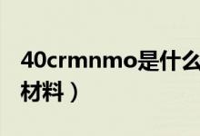 40crmnmo是什么材料（40crnimoa是什么材料）