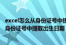 excel怎么从身份证号中提取出生日期和年龄（excel怎么从身份证号中提取出生日期）