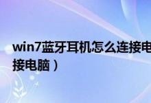 win7蓝牙耳机怎么连接电脑不可用（Win7蓝牙耳机怎么连接电脑）