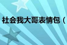 社会我大哥表情包（社会我大哥顺口溜大全）