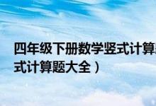 四年级下册数学竖式计算题大全300道（四年级下册数学竖式计算题大全）