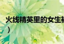火线精英里的女生裤衩子（火线精英女的内裤）
