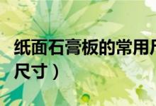 纸面石膏板的常用尺寸是（纸面石膏板的常用尺寸）