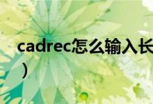 cadrec怎么输入长宽（cadrec怎么输入尺寸）