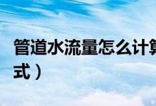 管道水流量怎么计算公式（管道水流量计算公式）