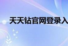 天天钻官网登录入口(天天钻官网登陆)