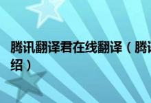 腾讯翻译君在线翻译（腾讯翻译君怎么样 腾讯翻译君功能介绍）