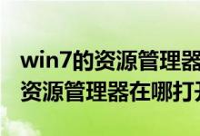 win7的资源管理器怎么打开（windows7 的资源管理器在哪打开）