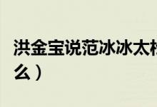 洪金宝说范冰冰太松了（范冰冰直播平台叫什么）