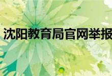 沈阳教育局官网举报电话（沈阳教育局官网）