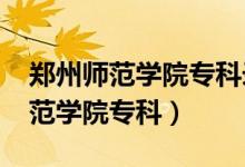 郑州师范学院专科录取分数线2021（郑州师范学院专科）