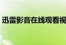 迅雷影音在线观看视频（迅雷影音在线观看）