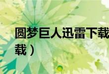 圆梦巨人迅雷下载1080p（圆梦巨人迅雷下载）