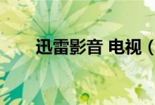 迅雷影音 电视（迅雷影音在线观看）