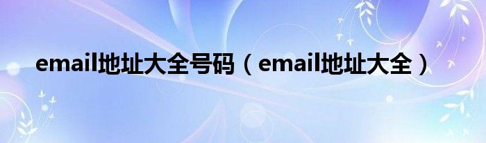 email地址大全号码（email地址大全）