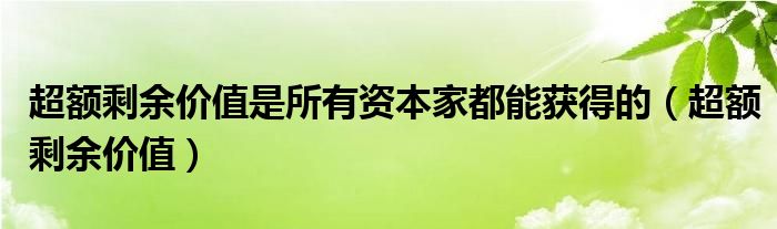 超额剩余价值是所有资本家都能获得的（超额剩余价值）