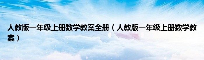 人教版一年级上册数学教案全册（人教版一年级上册数学教案）