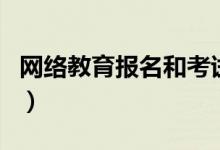 网络教育报名和考试时间（网络教育报名时间）