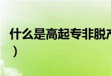 什么是高起专非脱产（高起专非脱产什么意思）