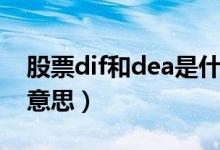 股票dif和dea是什么意思（dif和dea是什么意思）