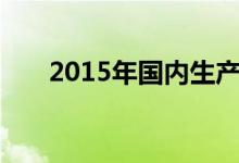2015年国内生产总值达到多少万亿元