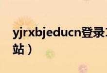 yjrxbjeducn登录1+3（kfsjkx bjedu cn网站）