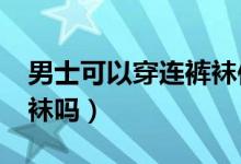 男士可以穿连裤袜保暖吗?（男士可以穿连裤袜吗）