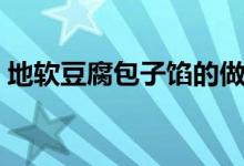 地软豆腐包子馅的做法（豆腐包子馅的做法）