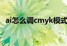 ai怎么调cmyk模式（ai怎么改cmyk模式）