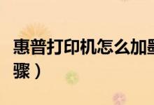 惠普打印机怎么加墨粉（惠普打印机换墨粉步骤）