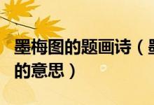墨梅图的题画诗（墨梅图题诗 和 墨竹图题诗 的意思）