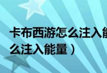 卡布西游怎么注入能量（卡布西游仙踪之门怎么注入能量）