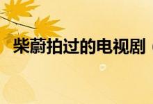 柴蔚拍过的电视剧（柴蔚和王俊凯的吻照）