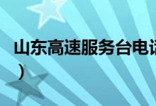 山东高速服务台电话（山东高速服务电话多少）