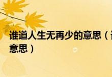 谁道人生无再少的意思（谁道人生无再少门前流水尚能西的意思）