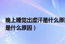 晚上睡觉出虚汗是什么原因男性挂什么科（晚上睡觉出虚汗是什么原因）