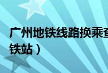 广州地铁线路换乘查询（广州上下九在哪个地铁站）