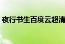 夜行书生百度云超清资源（夜行书生百度云）