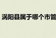 涡阳县属于哪个市管辖（涡阳县属于哪个市）