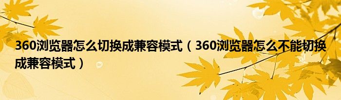 360浏览器怎么切换成兼容模式（360浏览器怎么不能切换成兼容模式）