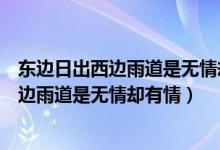 东边日出西边雨道是无情却有情歇后语却认为（东边日出西边雨道是无情却有情）