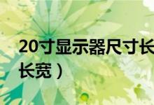 20寸显示器尺寸长宽多少（20寸显示器尺寸长宽）