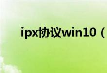ipx协议win10（ipx协议下载win10）
